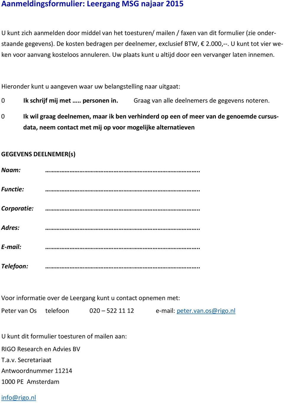 Hieronder kunt u aangeven waar uw belangstelling naar uitgaat: 0 Ik schrijf mij met.. personen in. Graag van alle deelnemers de gegevens noteren.