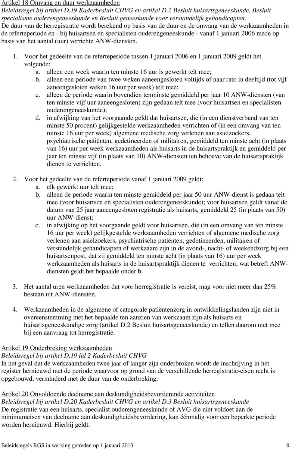 De duur van de herregistratie wordt berekend op basis van de duur en de omvang van de werkzaamheden in de referteperiode en - bij huisartsen en specialisten ouderengeneeskunde - vanaf 1 januari 2006