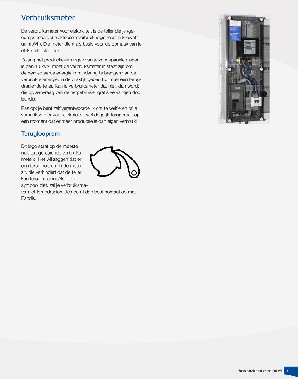 Zolang het productievermogen van je zonnepanelen lager is dan 10 kva, moet de verbruiksmeter in staat zijn om de geïnjecteerde energie in mindering te brengen van de verbruikte energie.