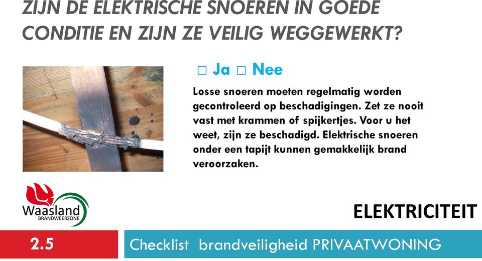 Zet ze nooit vast met krammen of spijkertjes.