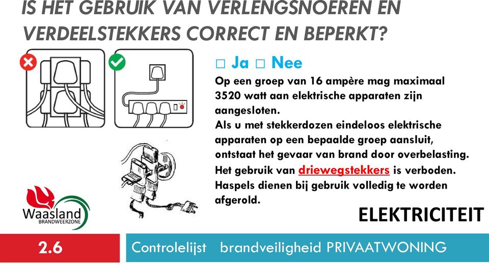 Als u met stekkerdozen eindeloos elektrische apparaten op een bepaalde groep aansluit, ontstaat het gevaar van brand