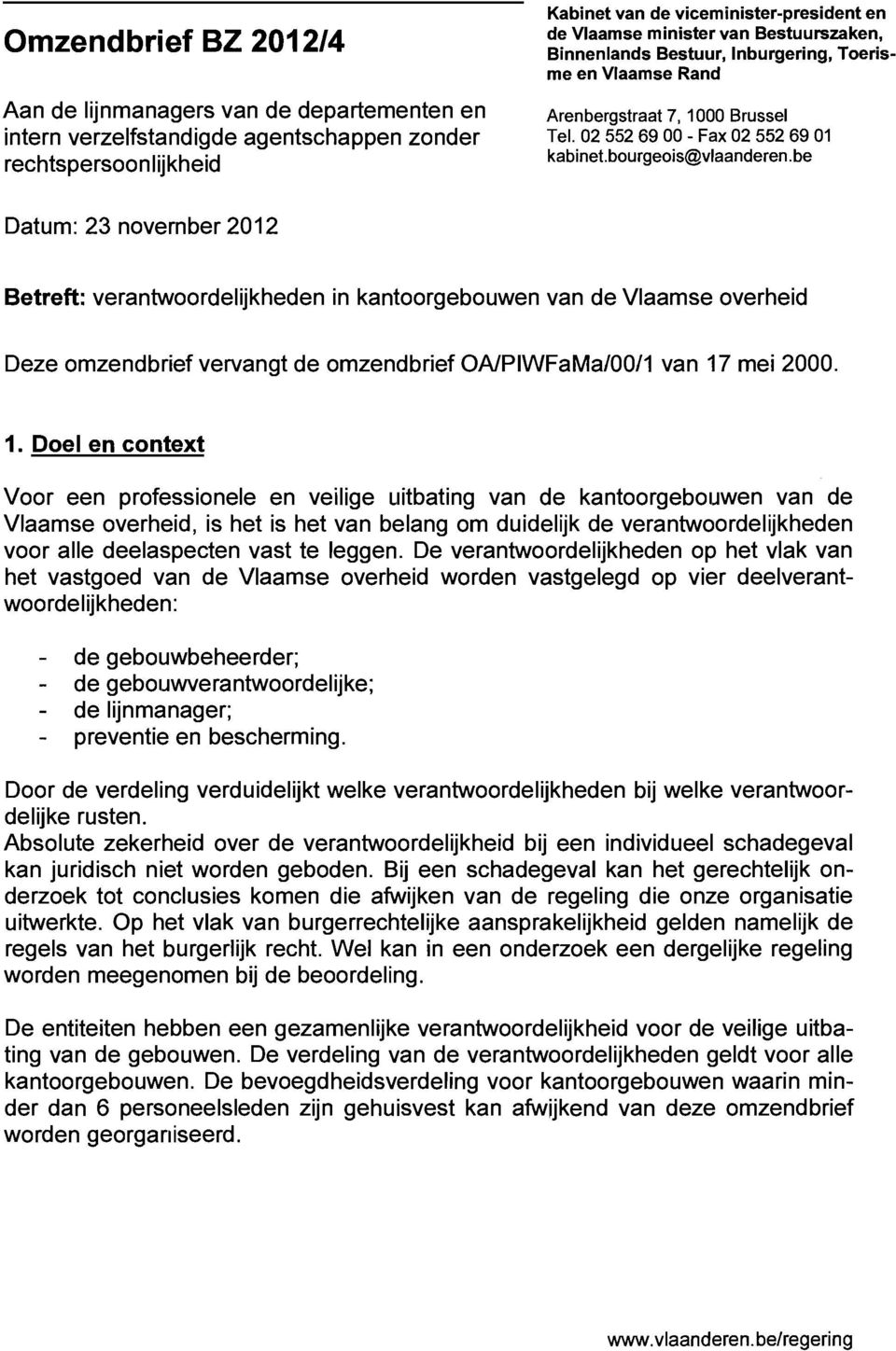 be rechtspersoonlijkheid Datum: 23 novernber 201 2 Betreft: verantwoordelijkheden in kantoorgebouwen van de Vlaamse overheid Deze omzendbrief vervangt de omzendbrief OA/PIWFaMa/OO/I van 17 mei 2000.