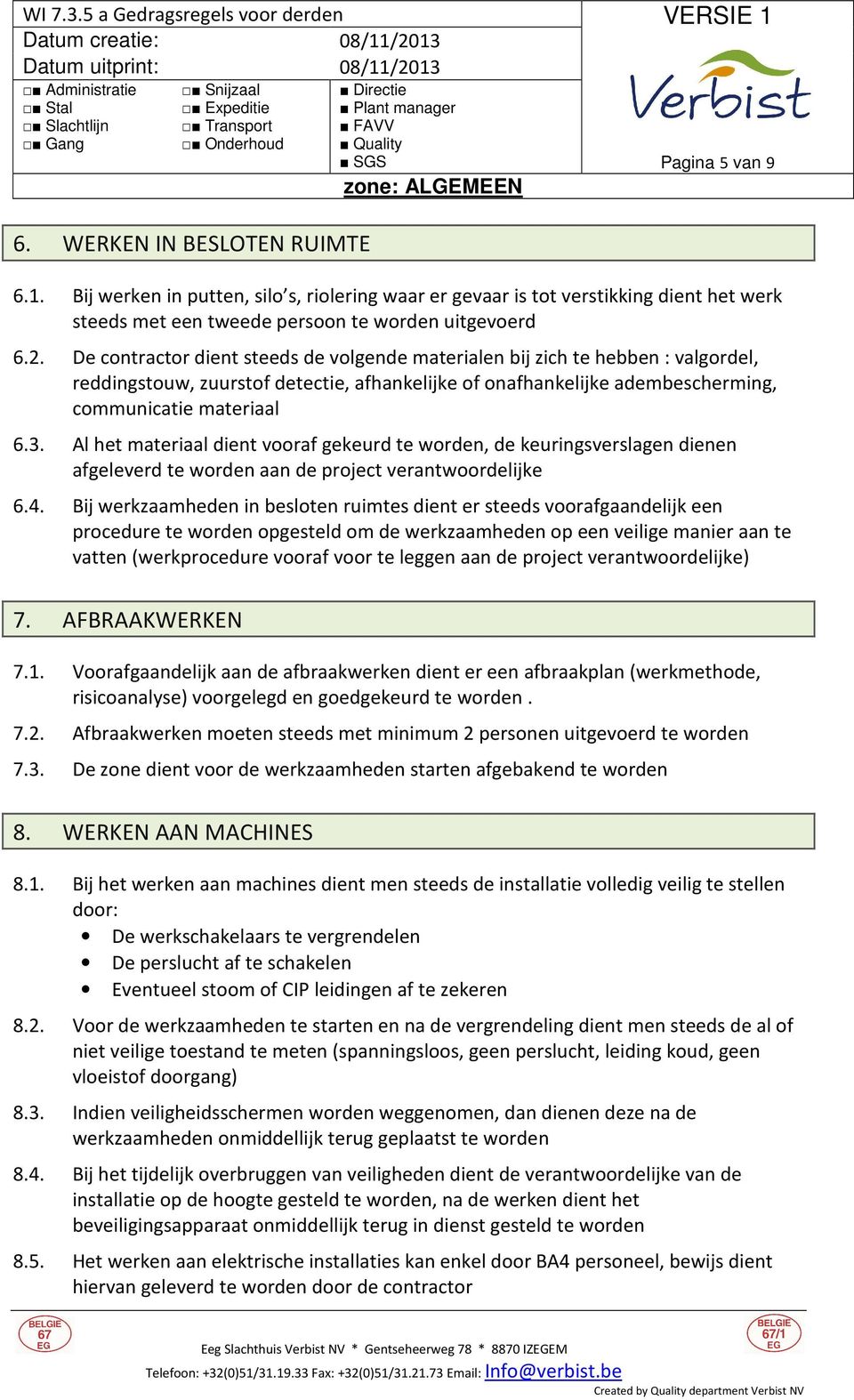 Al het materiaal dient vooraf gekeurd te worden, de keuringsverslagen dienen afgeleverd te worden aan de project verantwoordelijke 6.4.