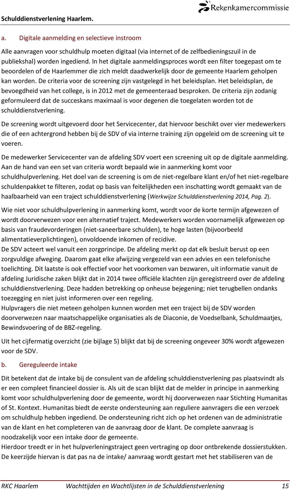 De criteria voor de screening zijn vastgelegd in het beleidsplan. Het beleidsplan, de bevoegdheid van het college, is in 2012 met de gemeenteraad besproken.