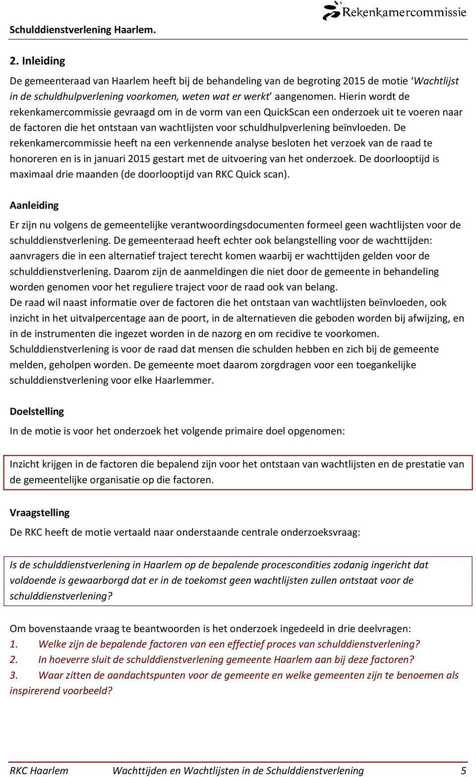 De rekenkamercommissie heeft na een verkennende analyse besloten het verzoek van de raad te honoreren en is in januari 2015 gestart met de uitvoering van het onderzoek.