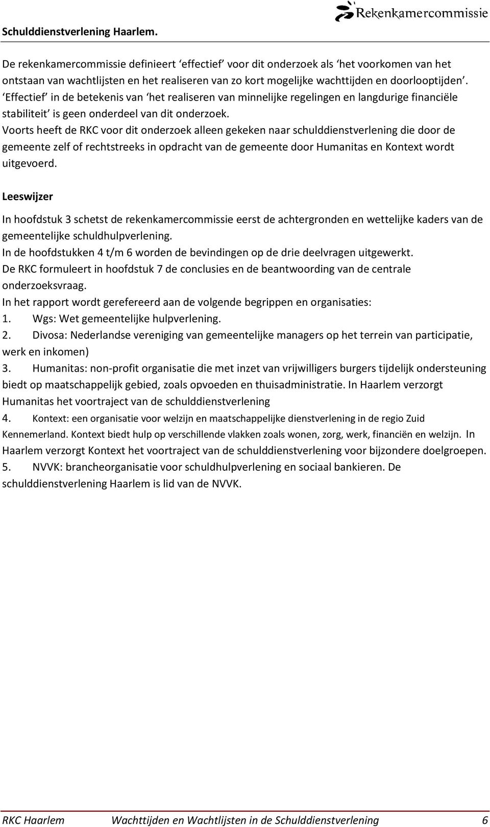 Voorts heeft de RKC voor dit onderzoek alleen gekeken naar schulddienstverlening die door de gemeente zelf of rechtstreeks in opdracht van de gemeente door Humanitas en Kontext wordt uitgevoerd.