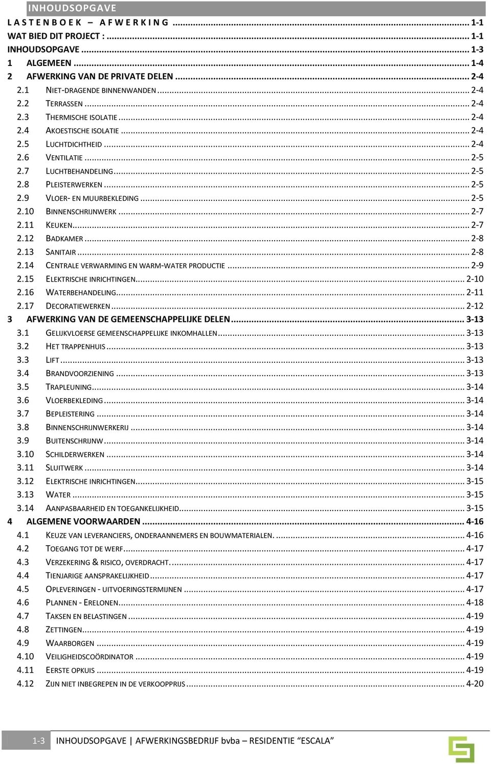 .. 2-5 2.10 BINNENSCHRIJNWERK... 2-7 2.11 KEUKEN... 2-7 2.12 BADKAMER... 2-8 2.13 SANITAIR... 2-8 2.14 CENTRALE VERWARMING EN WARM-WATER PRODUCTIE... 2-9 2.15 ELEKTRISCHE INRICHTINGEN... 2-10 2.