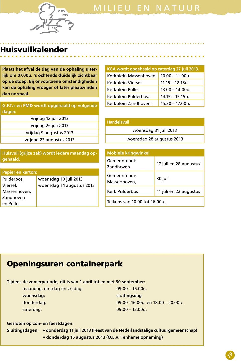 + en PMD wordt opgehaald op volgende dagen: vrijdag 12 juli 2013 vrijdag 26 juli 2013 vrijdag 9 augustus 2013 vrijdag 23 augustus 2013 KGA wordt opgehaald op zaterdag 27 juli 2013.