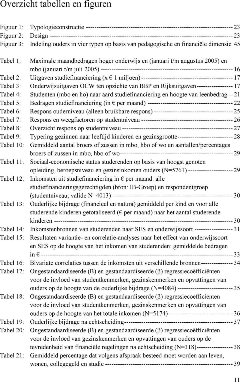 maandbedragen hoger onderwijs en (januari t/m augustus 2005) en mbo (januari t/m juli 2005) -------------------------------------------------------------- 16 Tabel 2: Uitgaven studiefinanciering (x 1