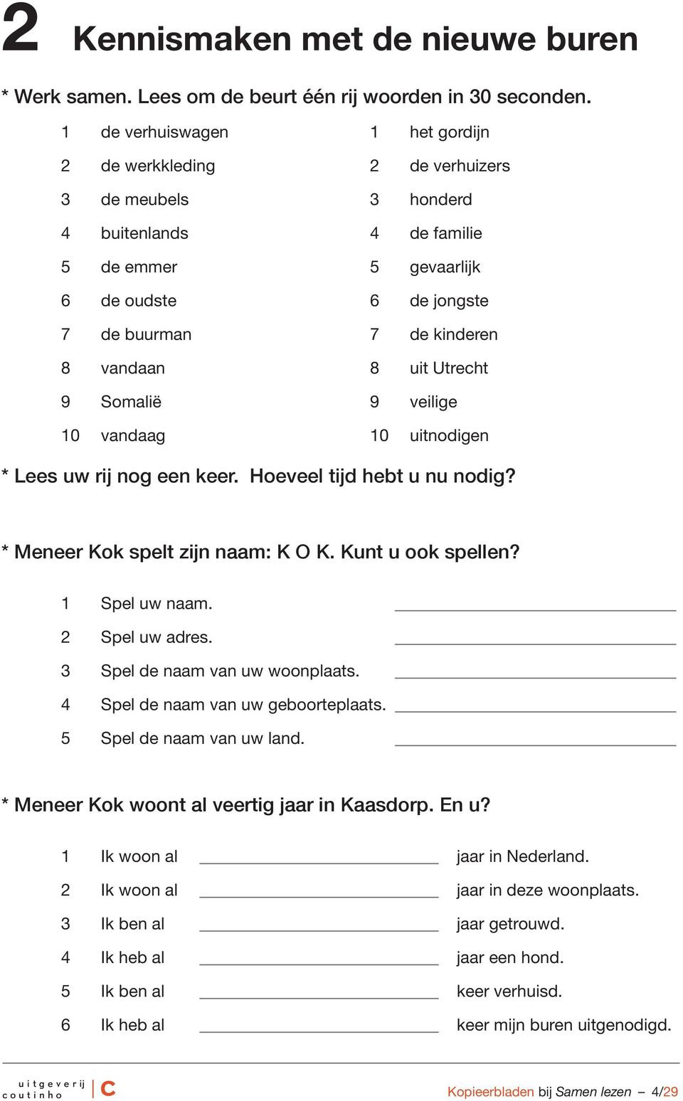 jongste 7 de kinderen 8 uit Utrecht 9 veilige 10 uitnodigen * Lees uw rij nog een keer. Hoeveel tijd hebt u nu nodig? * Mer Kok spelt zijn naam: K O K. Kunt u ook spellen? 1 Spel uw naam.