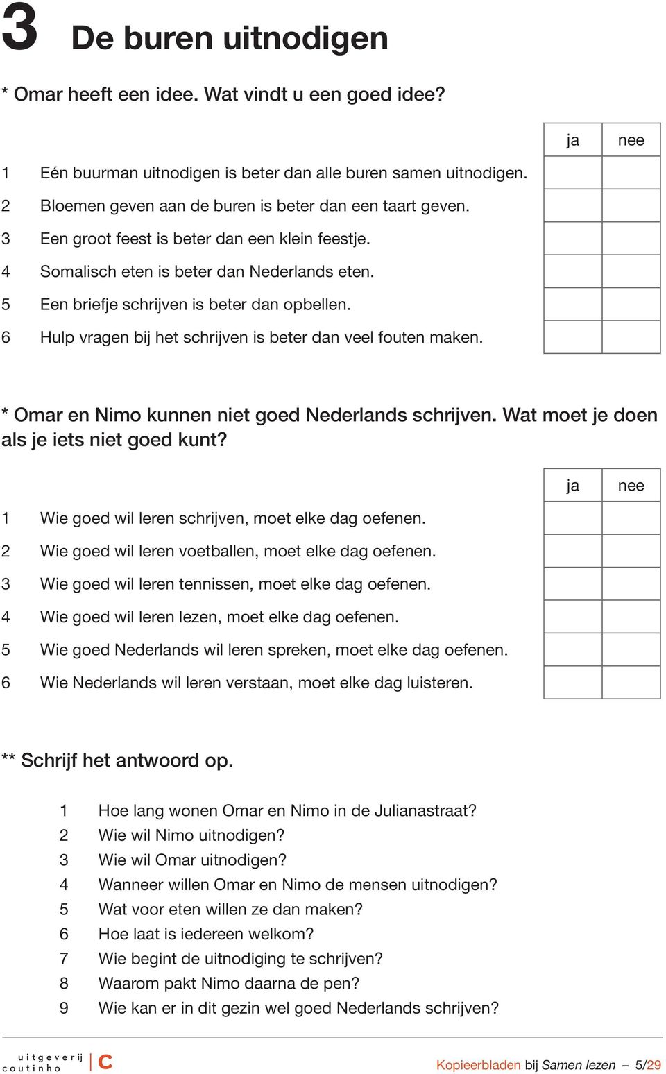 6 Hulp vragen bij het schrijven is beter dan veel fouten maken. * Omar en Nimo kunnen niet goed Nederlands schrijven. Wat moet je doen als je iets niet goed kunt?