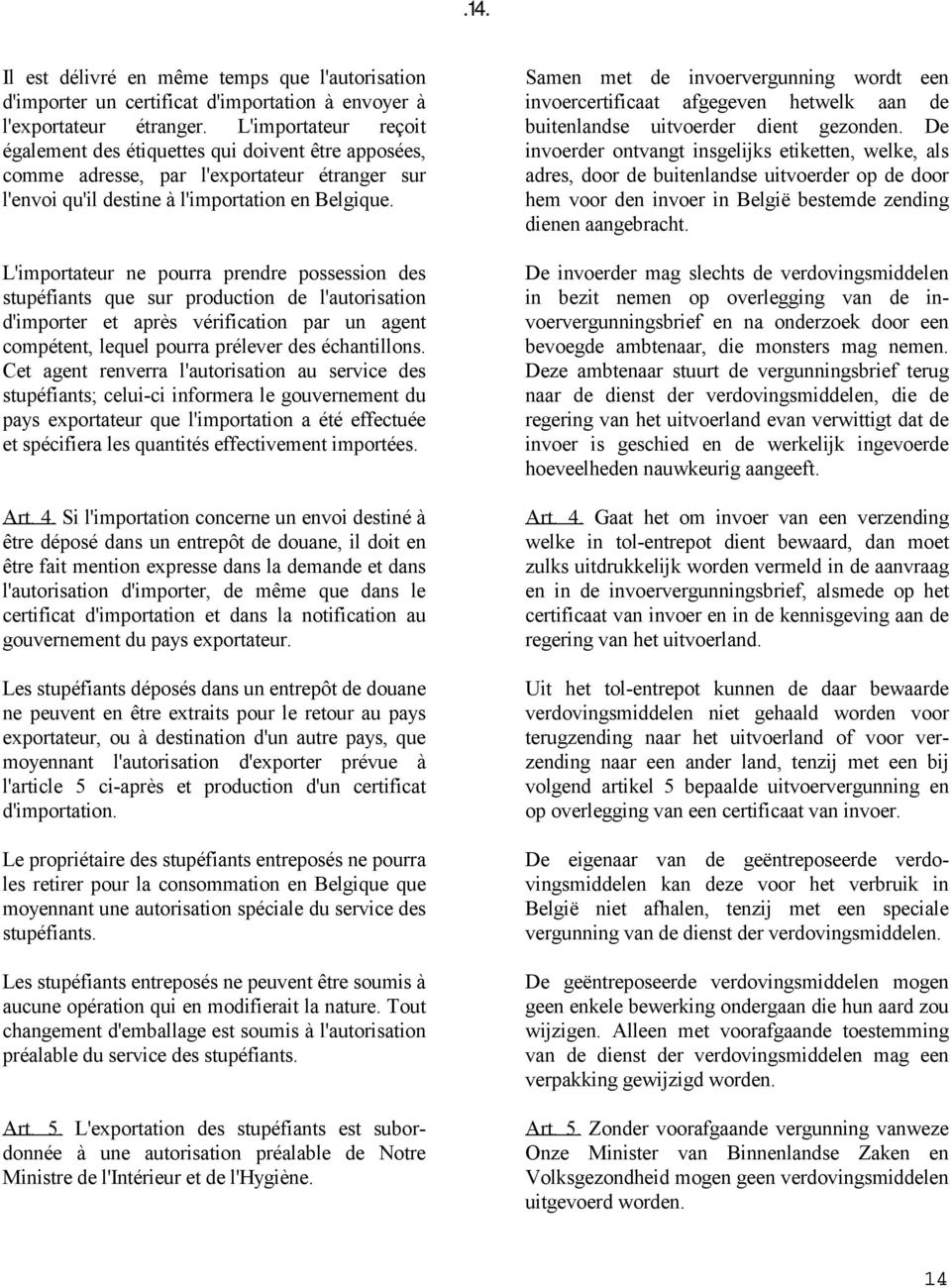 L'importateur ne pourra prendre possession des stupéfiants que sur production de l'autorisation d'importer et après vérification par un agent compétent, lequel pourra prélever des échantillons.