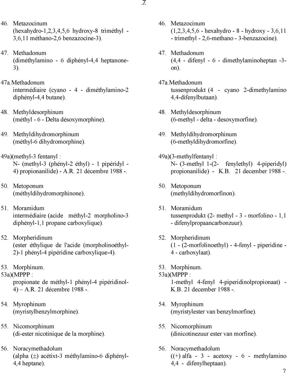 49a)(methyl-3 fentanyl : N- (methyl-3 (phényl-2 éthyl) - 1 pipéridyl - 4) propionanilide) - A.R. 21 décembre 1988 -. 50. Metoponum (méthyldihydromorphinone). 51.