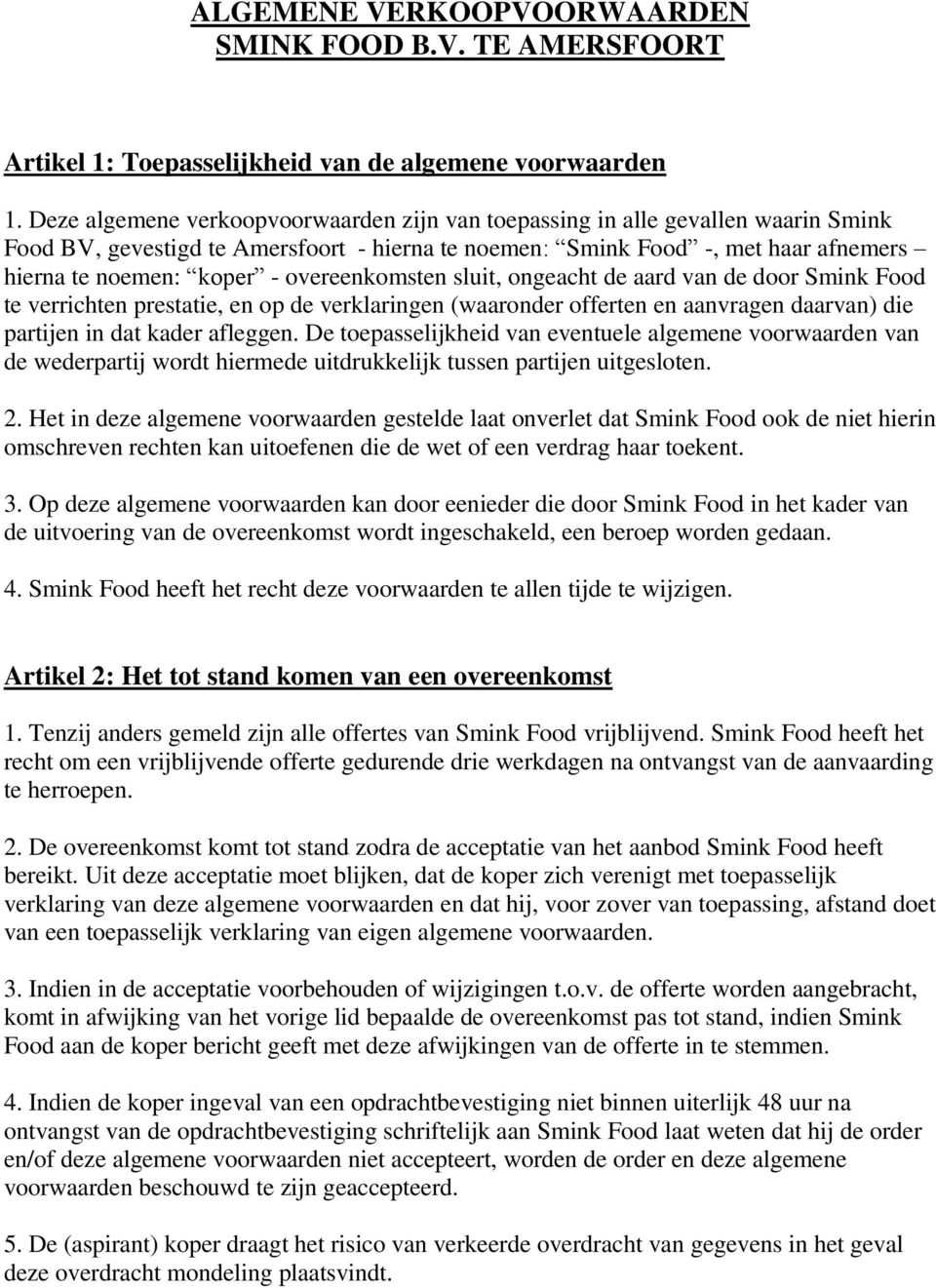 overeenkomsten sluit, ongeacht de aard van de door Smink Food te verrichten prestatie, en op de verklaringen (waaronder offerten en aanvragen daarvan) die partijen in dat kader afleggen.