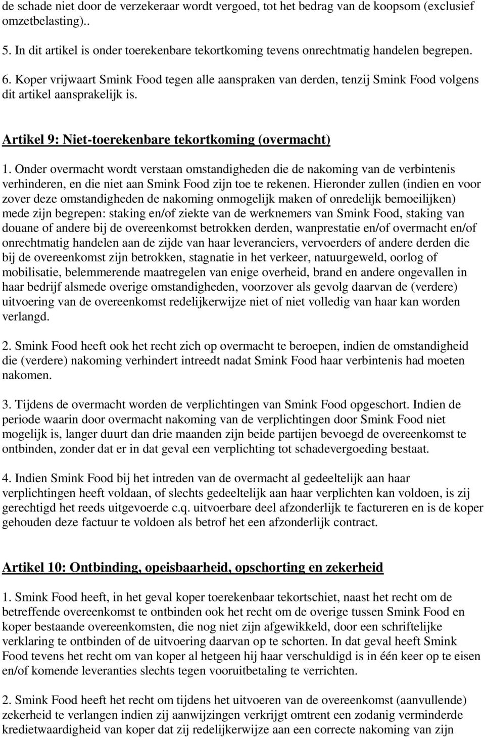 Onder overmacht wordt verstaan omstandigheden die de nakoming van de verbintenis verhinderen, en die niet aan Smink Food zijn toe te rekenen.