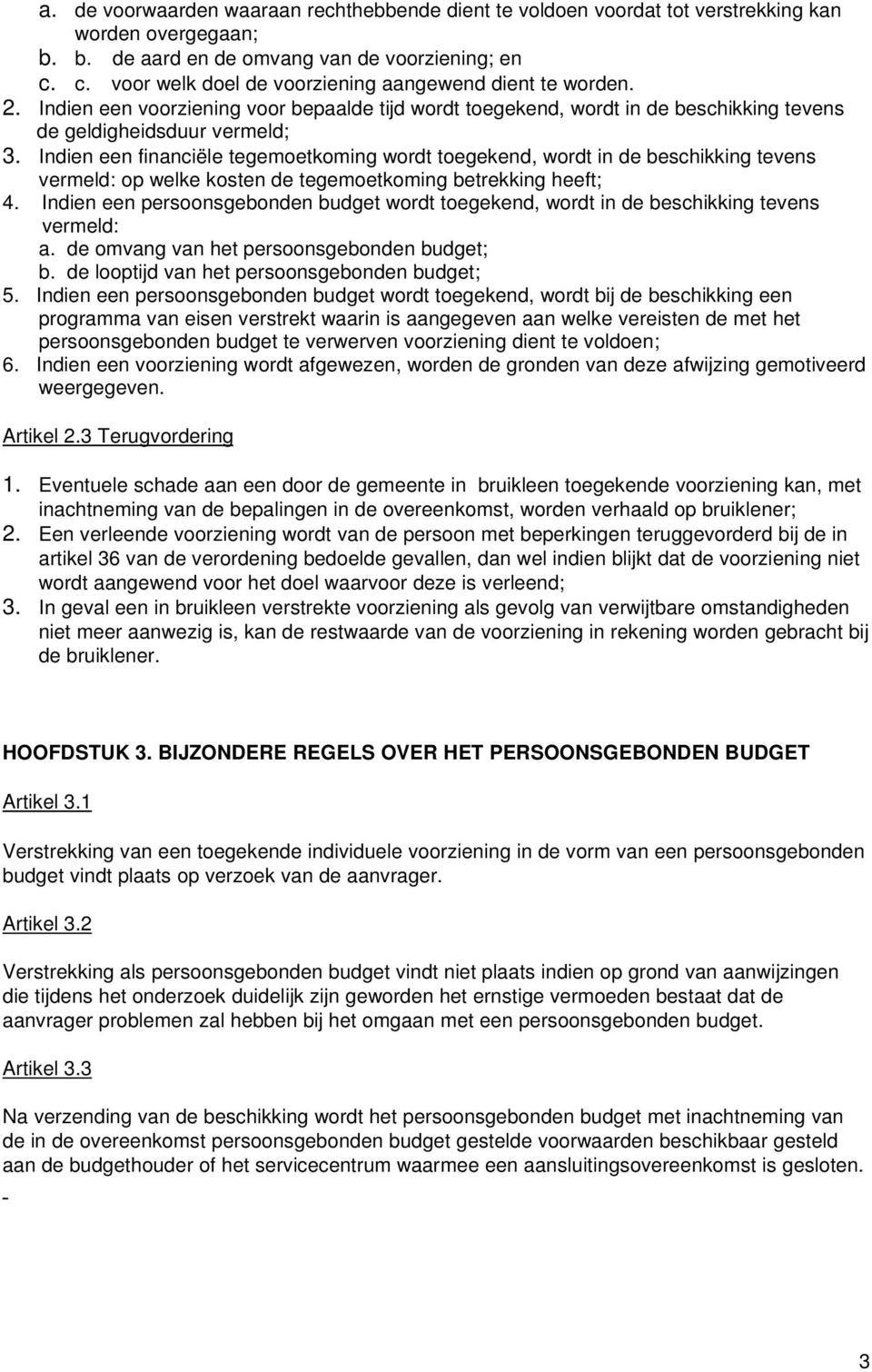 Indien een financiële tegemoetkoming wordt toegekend, wordt in de beschikking tevens vermeld: op welke kosten de tegemoetkoming betrekking heeft; 4.