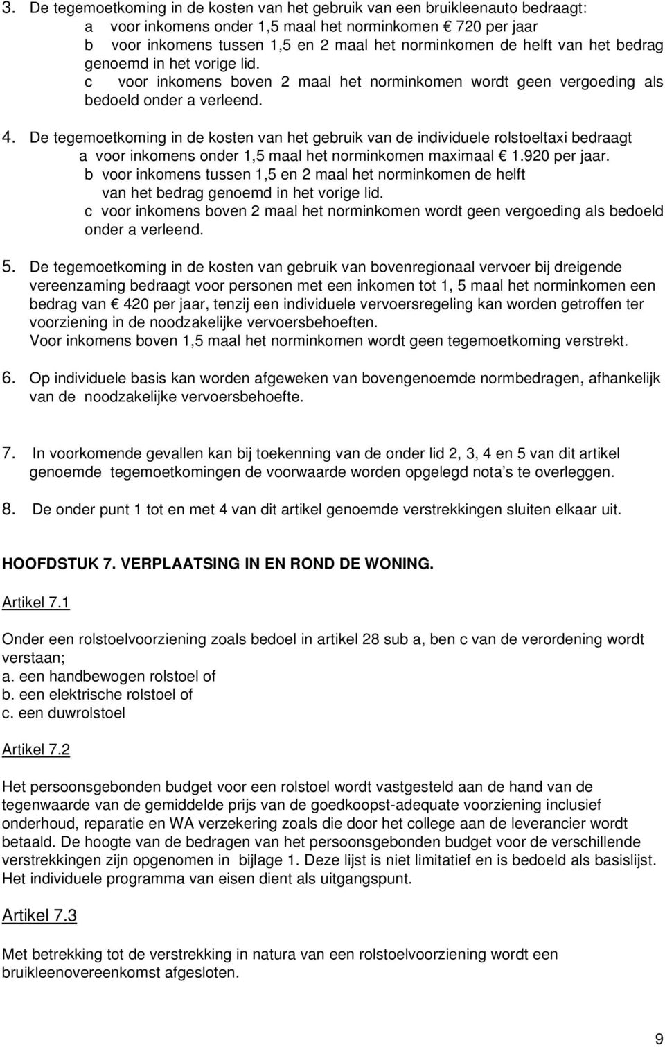 De tegemoetkoming in de kosten van het gebruik van de individuele rolstoeltaxi bedraagt a voor inkomens onder 1,5 maal het norminkomen maximaal 1.920 per jaar.