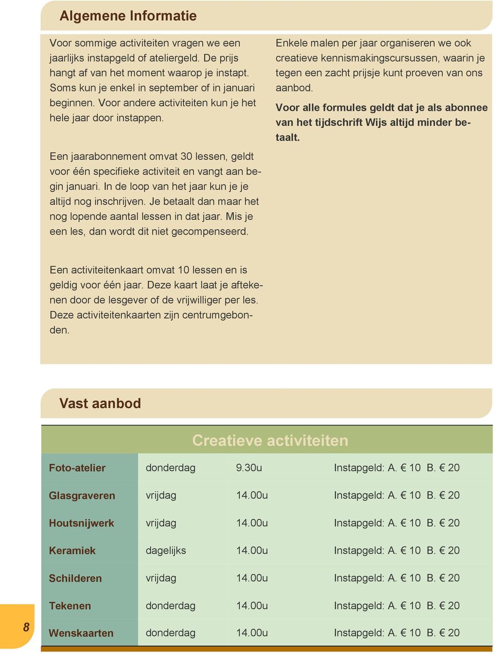 Een jaarabonnement omvat 30 lessen, geldt voor één specifieke activiteit en vangt aan begin januari. In de loop van het jaar kun je je altijd nog inschrijven.