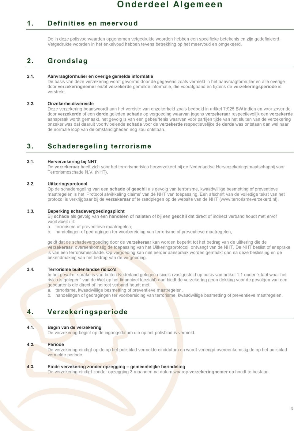 Aanvraagformulier en overige gemelde informatie De basis van deze verzekering wordt gevormd door de gegevens zoals vermeld in het aanvraagformulier en alle overige door verzekeringnemer en/of