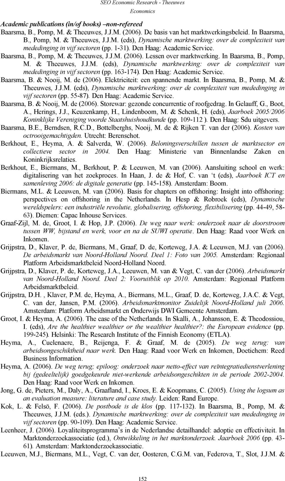 163-174). Den Haag: Academic Service. Baarsma, B. & Nooij, M. de (2006). Elektriciteit: een spannende markt. In Baarsma, B., Pomp, M. & Theeuwes, J.J.M. (eds), Dynamische marktwerking: over de complexiteit van mededinging in vijf sectoren (pp.