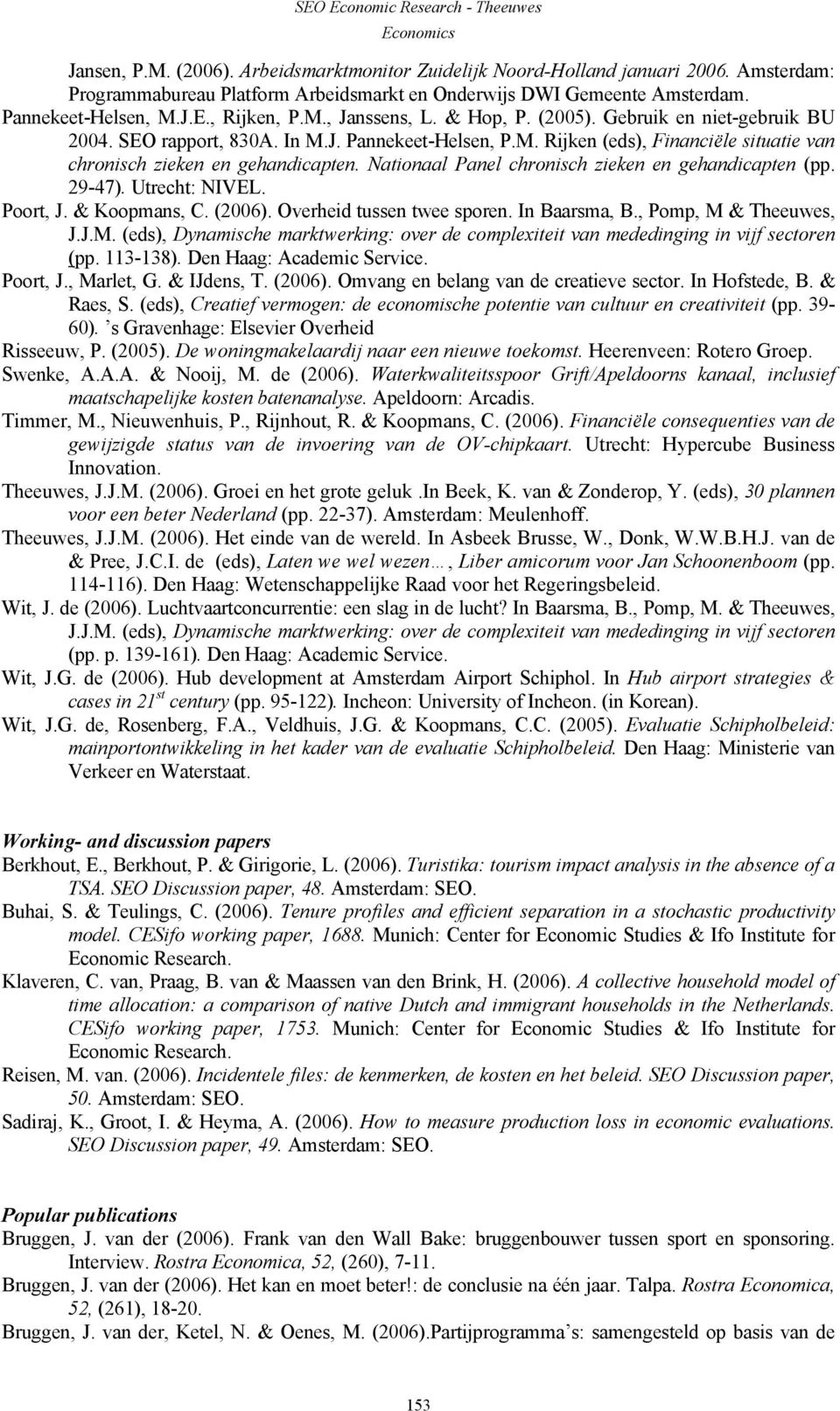 Nationaal Panel chronisch zieken en gehandicapten (pp. 29-47). Utrecht: NIVEL. Poort, J. & Koopmans, C. (2006). Overheid tussen twee sporen. In Baarsma, B., Pomp, M 