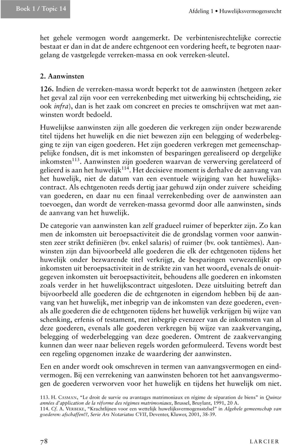 Indien de verreken-massa wordt beperkt tot de aanwinsten (hetgeen zeker het geval zal zijn voor een verrekenbeding met uitwerking bij echtscheiding, zie ook infra), dan is het zaak om concreet en