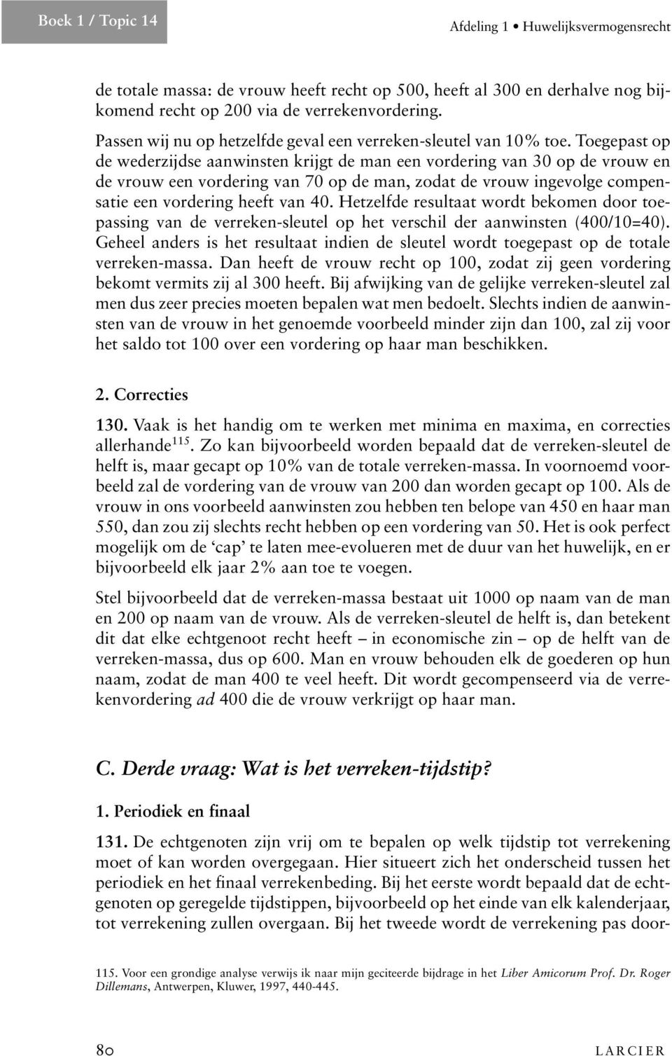 Toegepast op de wederzijdse aanwinsten krijgt de man een vordering van 30 op de vrouw en de vrouw een vordering van 70 op de man, zodat de vrouw ingevolge compensatie een vordering heeft van 40.