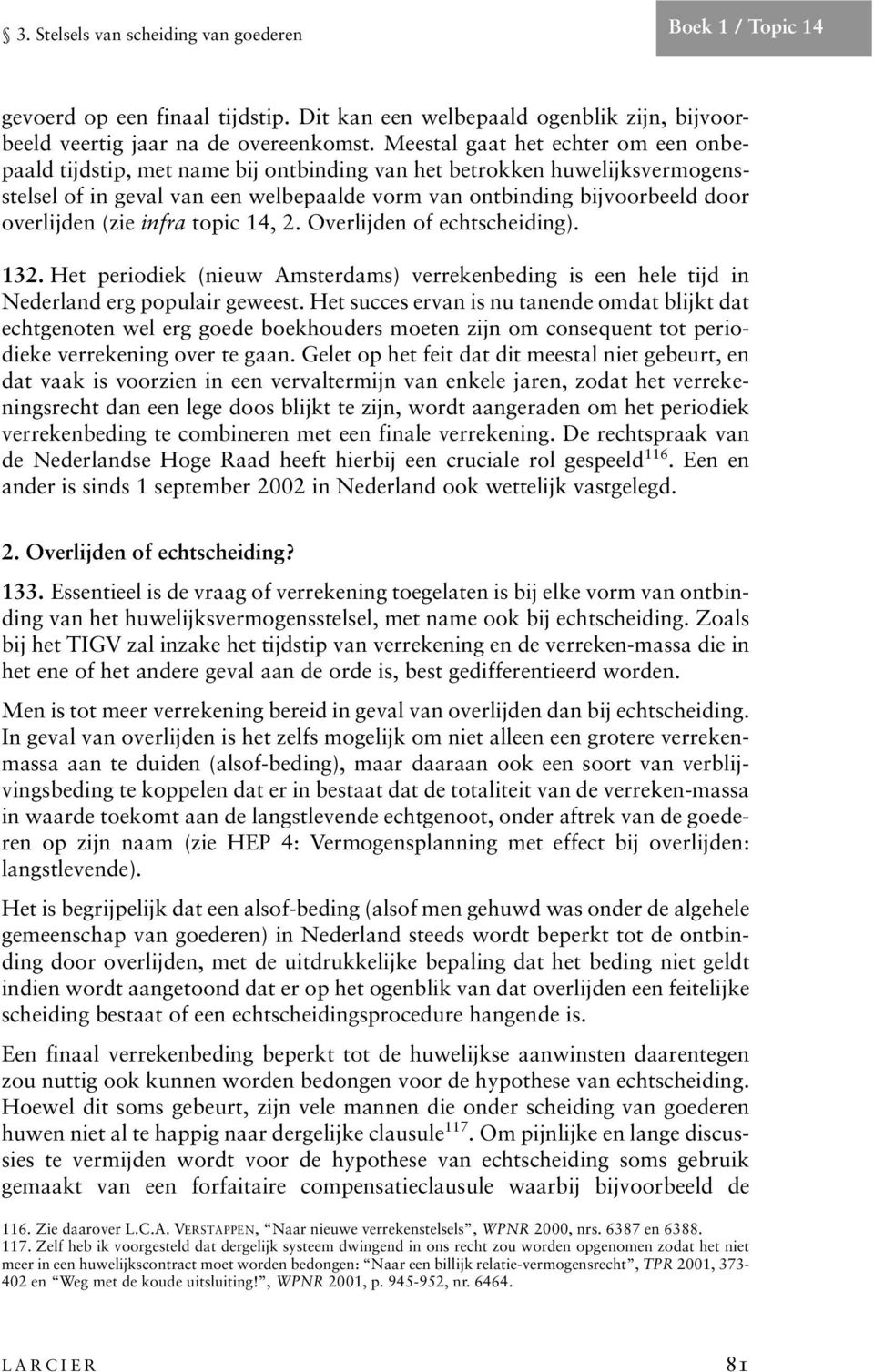 (zie infra topic 14, 2. Overlijden of echtscheiding). 132. Het periodiek (nieuw Amsterdams) verrekenbeding is een hele tijd in Nederland erg populair geweest.