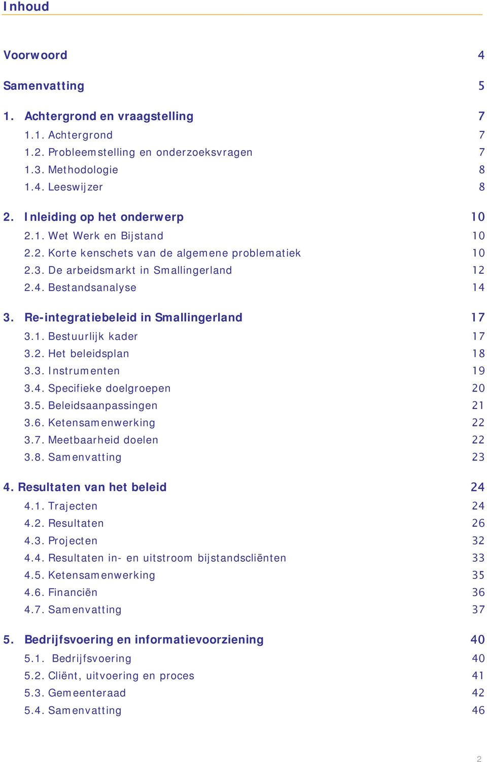 3. Instrumenten 19 3.4. Specifieke delgrepen 20 3.5. Beleidsaanpassingen 21 3.6. Ketensamenwerking 22 3.7. Meetbaarheid delen 22 3.8. Samenvatting 23 4. Resultaten van het beleid 24 4.1. Trajecten 24 4.