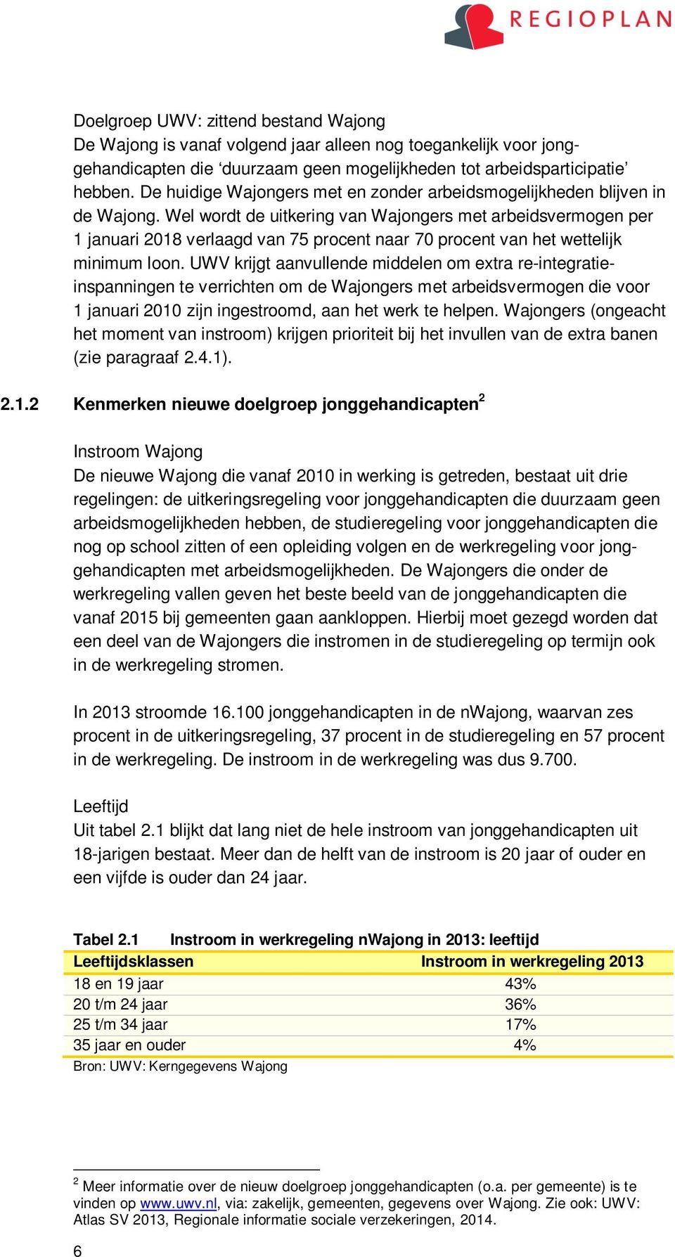 Wel wordt de uitkering van Wajongers met arbeidsvermogen per 1 januari 2018 verlaagd van 75 procent naar 70 procent van het wettelijk minimum loon.