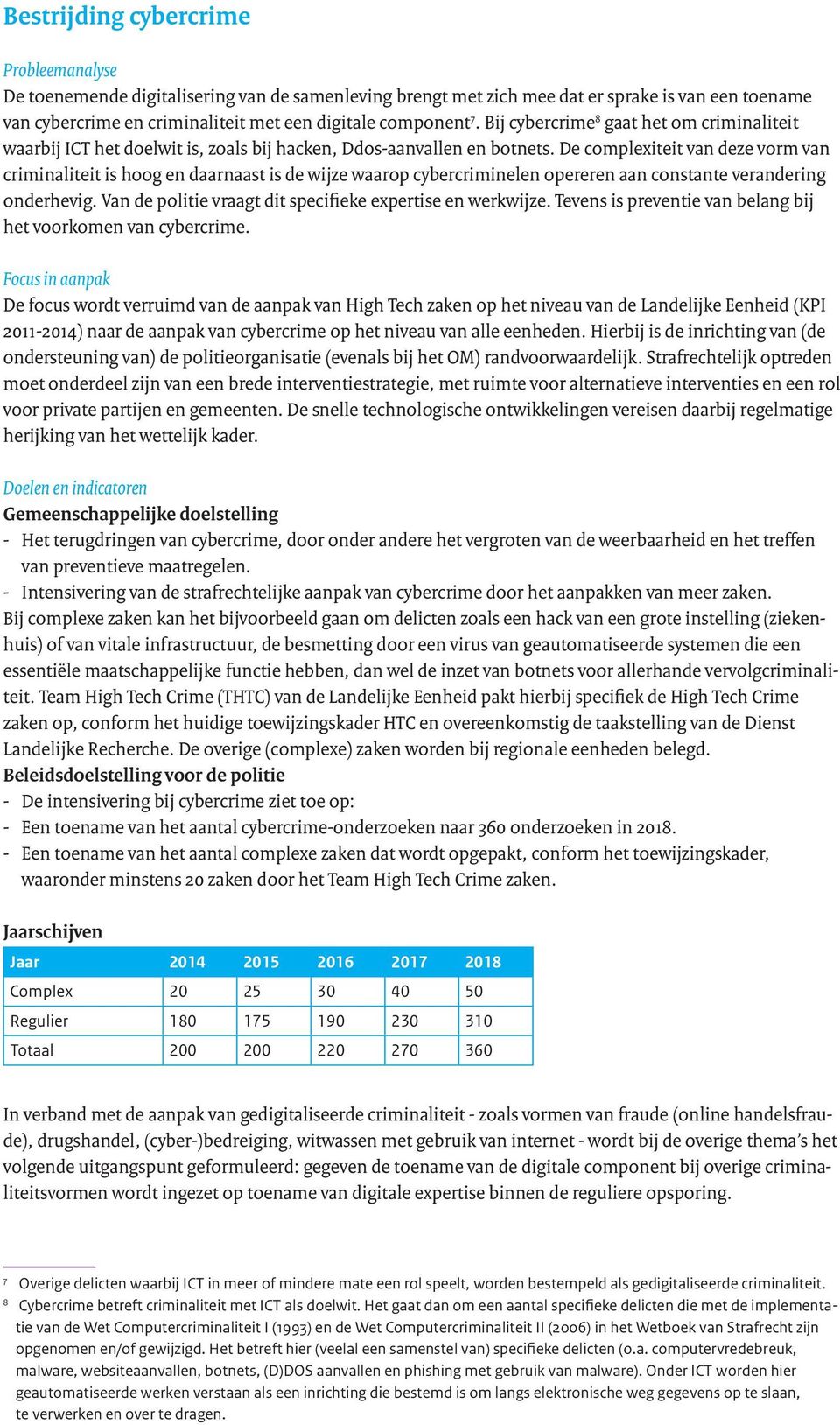 De complexiteit van deze vorm van criminaliteit is hoog en daarnaast is de wijze waarop cybercriminelen opereren aan constante verandering onderhevig.