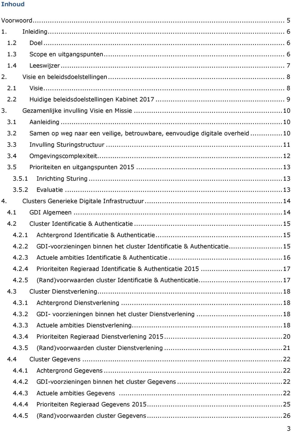 4 Omgevingscomplexiteit... 12 3.5 Prioriteiten en uitgangspunten 2015... 13 3.5.1 Inrichting Sturing... 13 3.5.2 Evaluatie... 13 4. Clusters Generieke Digitale Infrastructuur... 14 4.1 GDI Algemeen.