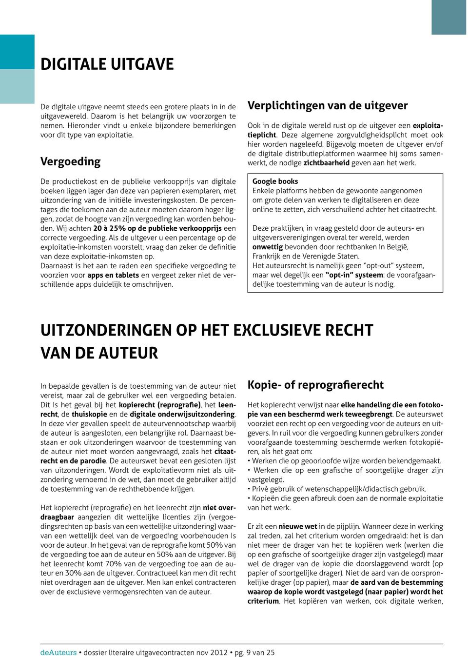 Vergoeding De productiekost en de publieke verkoopprijs van digitale boeken liggen lager dan deze van papieren exemplaren, met uitzondering van de initiële investeringskosten.