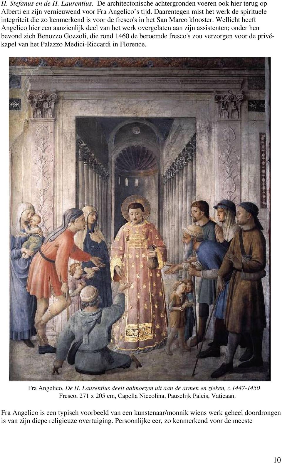 Wellicht heeft Angelico hier een aanzienlijk deel van het werk overgelaten aan zijn assistenten; onder hen bevond zich Benozzo Gozzoli, die rond 1460 de beroemde fresco's zou verzorgen voor de