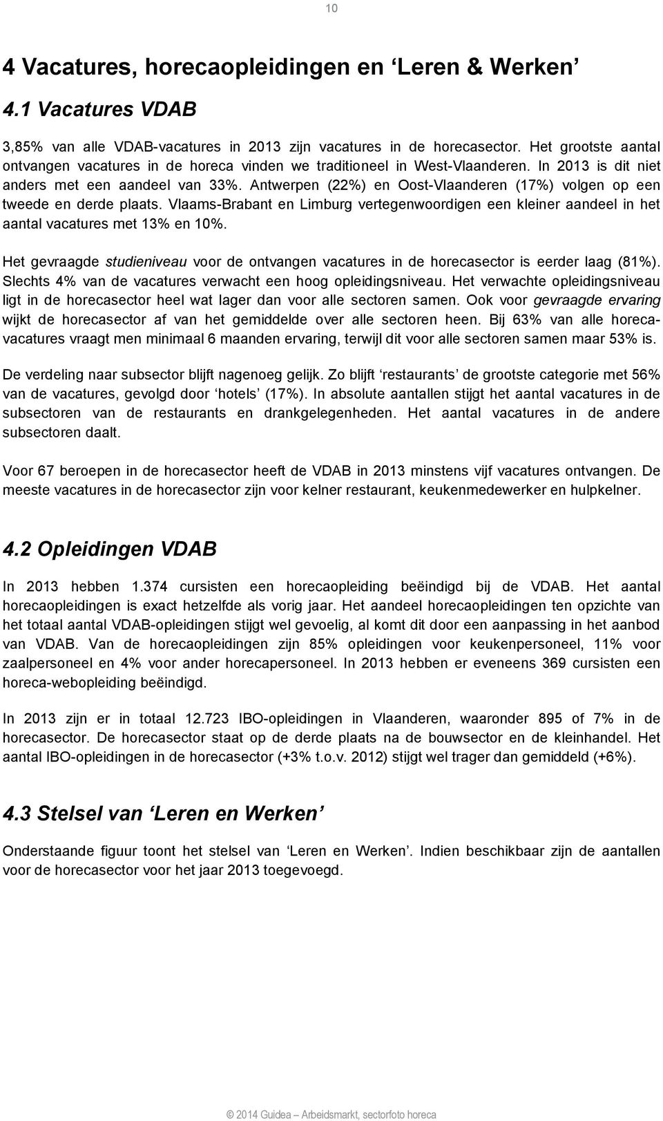 Antwerpen (22%) en Oost-Vlaanderen (17%) volgen op een tweede en derde plaats. Vlaams-Brabant en Limburg vertegenwoordigen een kleiner aandeel in het aantal vacatures met 13% en 10%.