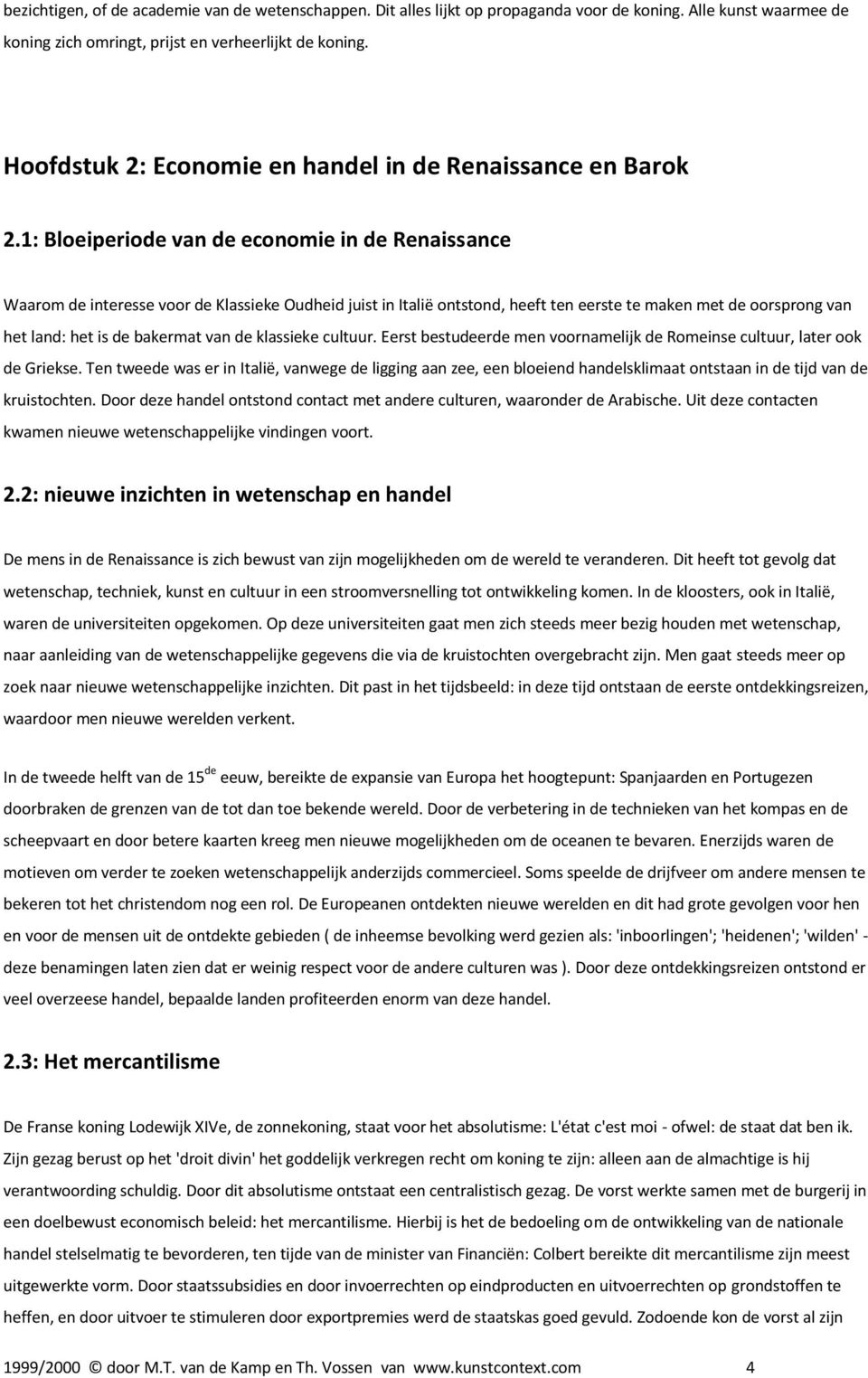 1: Bloeiperiode van de economie in de Renaissance Waarom de interesse voor de Klassieke Oudheid juist in Italië ontstond, heeft ten eerste te maken met de oorsprong van het land: het is de bakermat