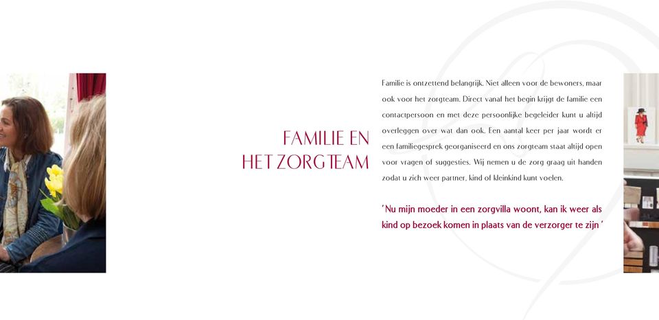 over wat dan ook. Een aantal keer per jaar wordt er een familiegesprek georganiseerd en ons zorgteam staat altijd open voor vragen of suggesties.