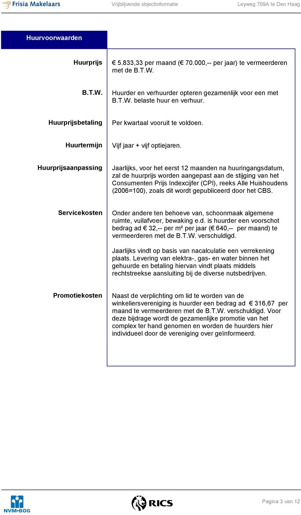 Huurprijsaanpassing Jaarlijks, voor het eerst 12 maanden na huuringangsdatum, zal de huurprijs worden aangepast aan de stijging van het Consumenten Prijs Indexcijfer (CPI), reeks Alle Huishoudens