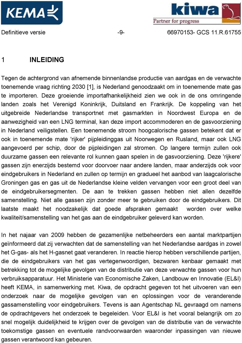 importeren. Deze groeiende importafhankelijkheid zien we ook in de ons omringende landen zoals het Verenigd Koninkrijk, Duitsland en Frankrijk.