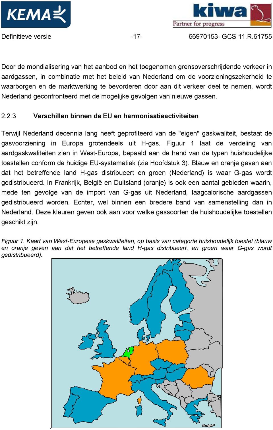 marktwerking te bevorderen door aan dit verkeer deel te nemen, wordt Nederland geconfronteerd met de mogelijke gevolgen van nieuwe gassen. 2.