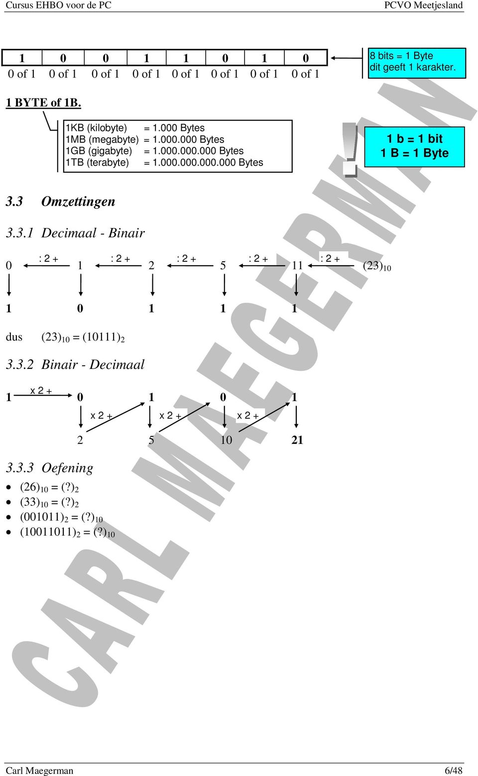 3 Omzettingen 3.3.1 Decimaal - Binair : 2 + : 2 + : 2 + : 2 + : 2 + 0 1 2 5 11 (23) 10 1 0 1 1 1 dus (23) 10 = (10111) 2 3.3.2 Binair - Decimaal x 2 + 1 0 1 0 1 3.