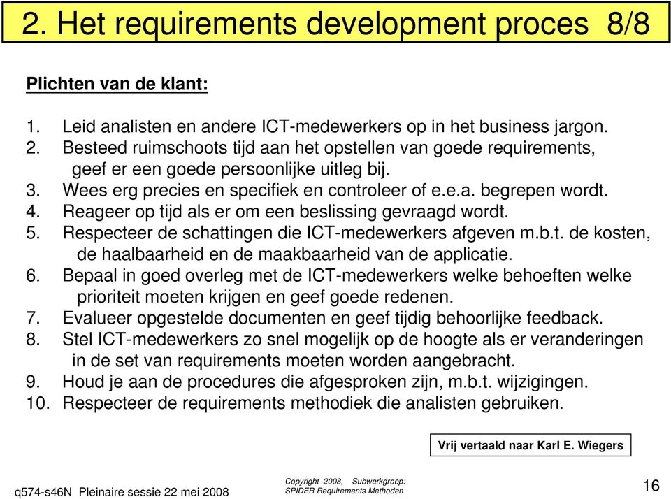 Reageer op tijd als er om een beslissing gevraagd wordt. 5. Respecteer de schattingen die ICT-medewerkers afgeven m.b.t. de kosten, de haalbaarheid en de maakbaarheid van de applicatie. 6.