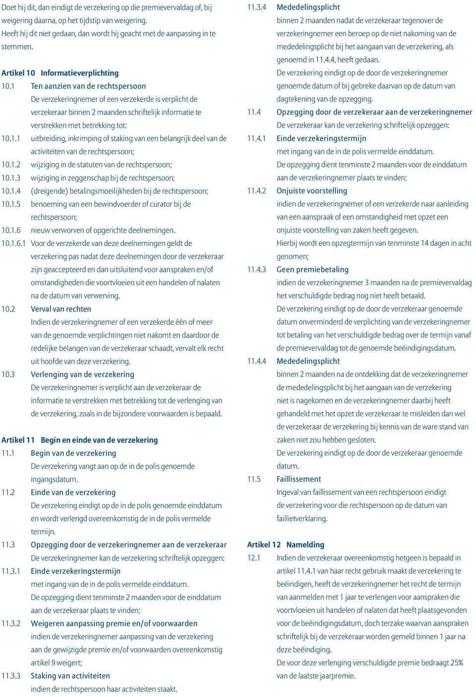 1 Ten aanzien van de rechtspersoon De verzekeringnemer of een verzekerde is verplicht de verzekeraar binnen 2 maanden schriftelijk informatie te verstrekken met betrekking tot: 10.1.1 uitbreiding, inkrimping of staking van een belangrijk deel van de activiteiten van de rechtspersoon; 10.