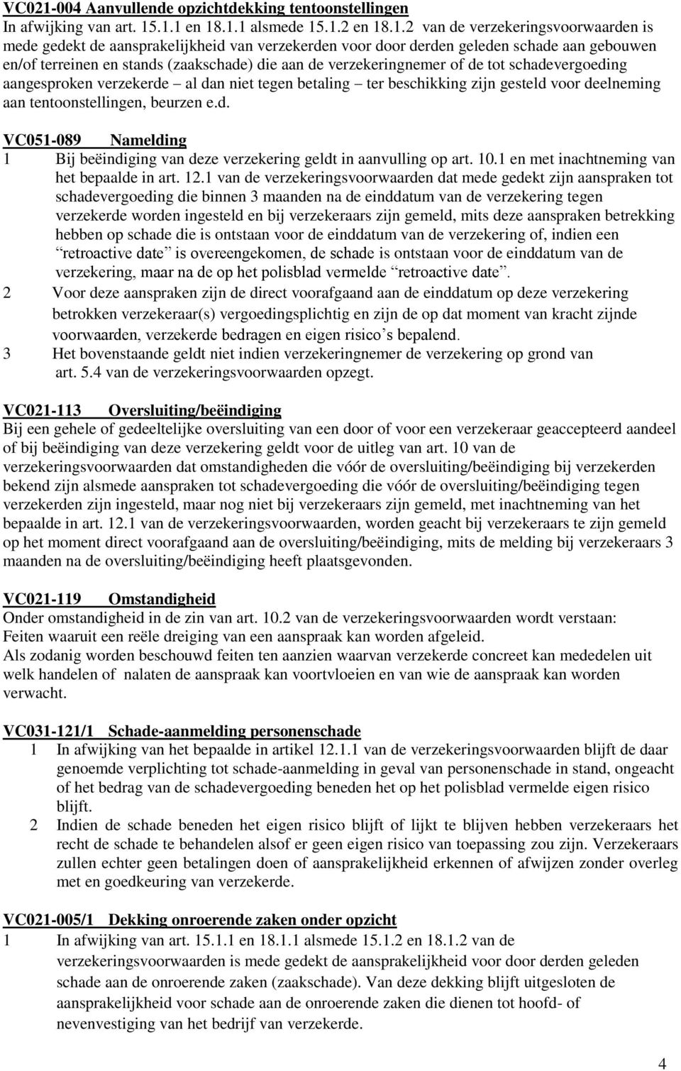 .1.1 en 18.1.1 alsmede 15.1.2 en 18.1.2 van de verzekeringsvoorwaarden is mede gedekt de aansprakelijkheid van verzekerden voor door derden geleden schade aan gebouwen en/of terreinen en stands