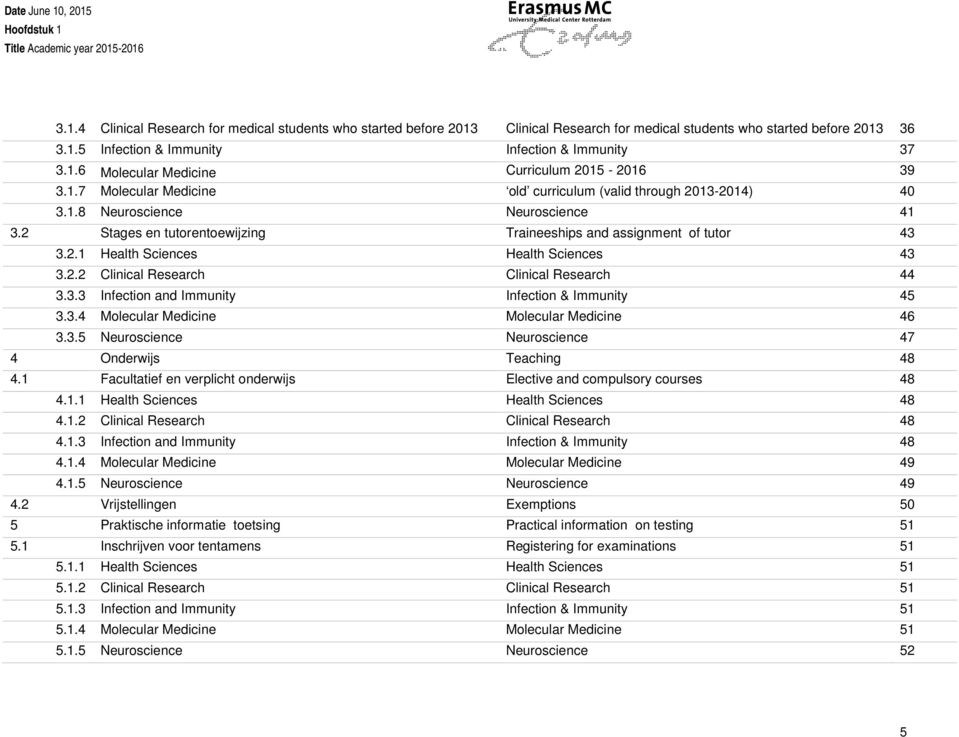 2 Stages en tutorentoewijzing Traineeships and assignment of tutor 43 3.2.1 Health Sciences Health Sciences 43 3.2.2 Clinical Research Clinical Research 44 3.3.3 Infection and Immunity Infection & Immunity 45 3.