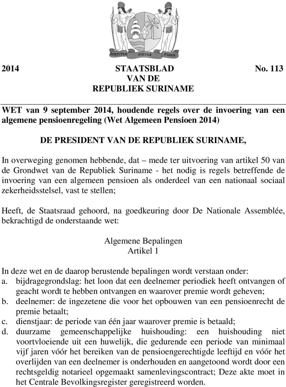 overweging genomen hebbende, dat mede ter uitvoering van artikel 50 van de Grondwet van de Republiek Suriname - het nodig is regels betreffende de invoering van een algemeen pensioen als onderdeel