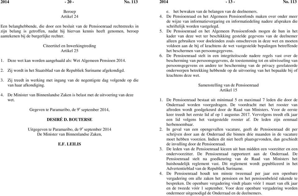 burgerlijke rechter. Citeertitel en Inwerkingtreding Artikel 25 1. Deze wet kan worden aangehaald als: Wet Algemeen Pensioen 2014. 2. Zij wordt in het Staatsblad van de Republiek Suriname afgekondigd.