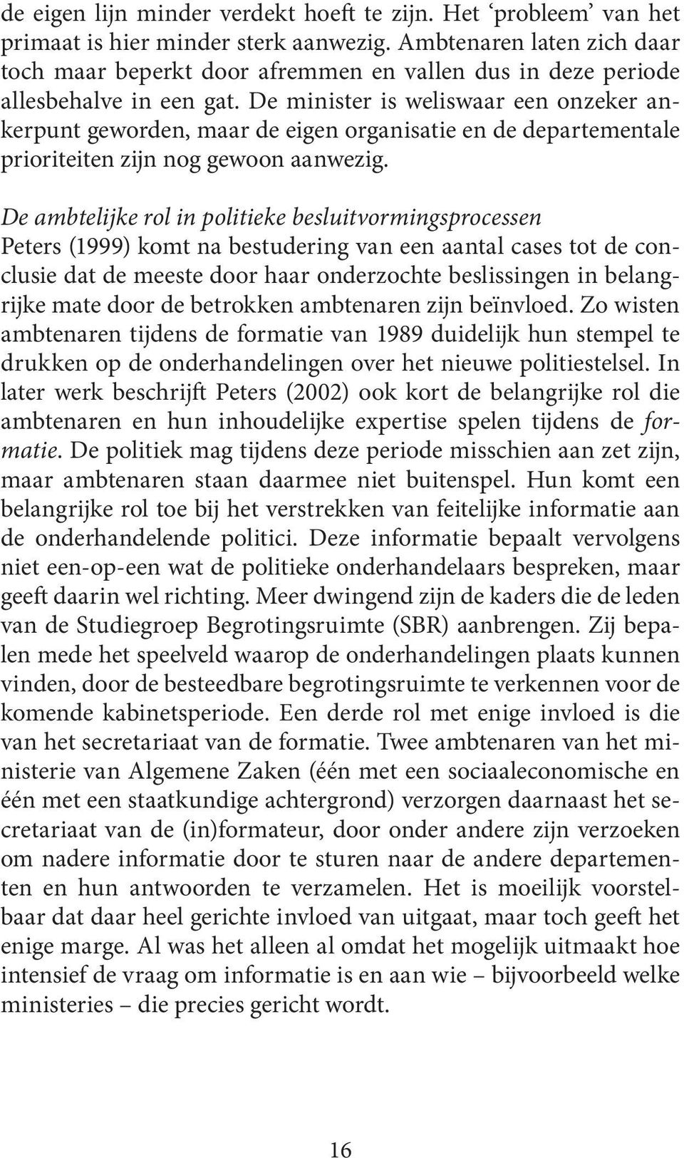 De minister is weliswaar een onzeker ankerpunt geworden, maar de eigen organisatie en de departementale prioriteiten zijn nog gewoon aanwezig.