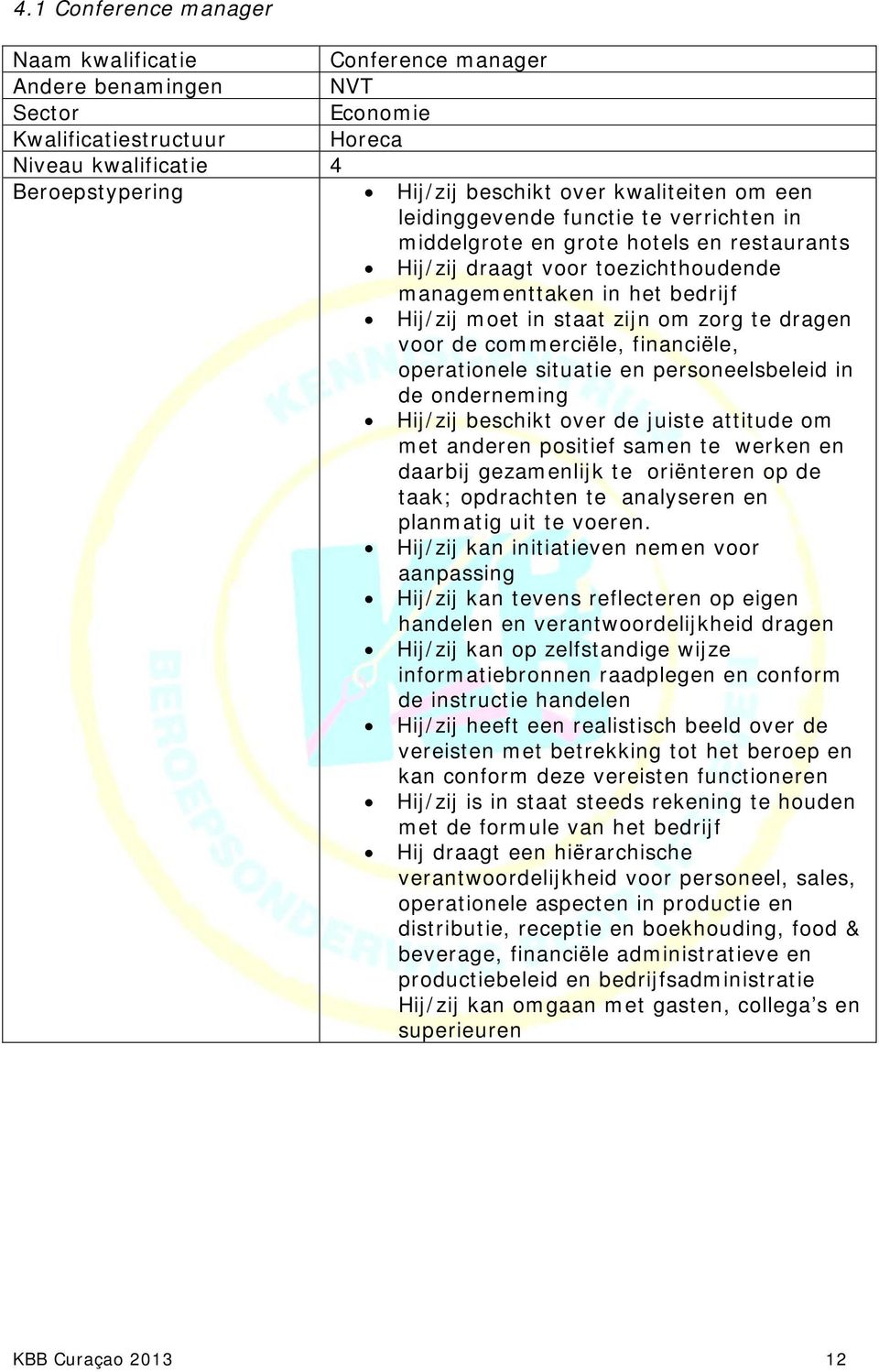 in de onderneming Hij/zij beschikt over de juiste attitude om met anderen positief samen te werken en daarbij gezamenlijk te oriënteren op de taak; opdrachten te analyseren en planmatig uit te voeren.