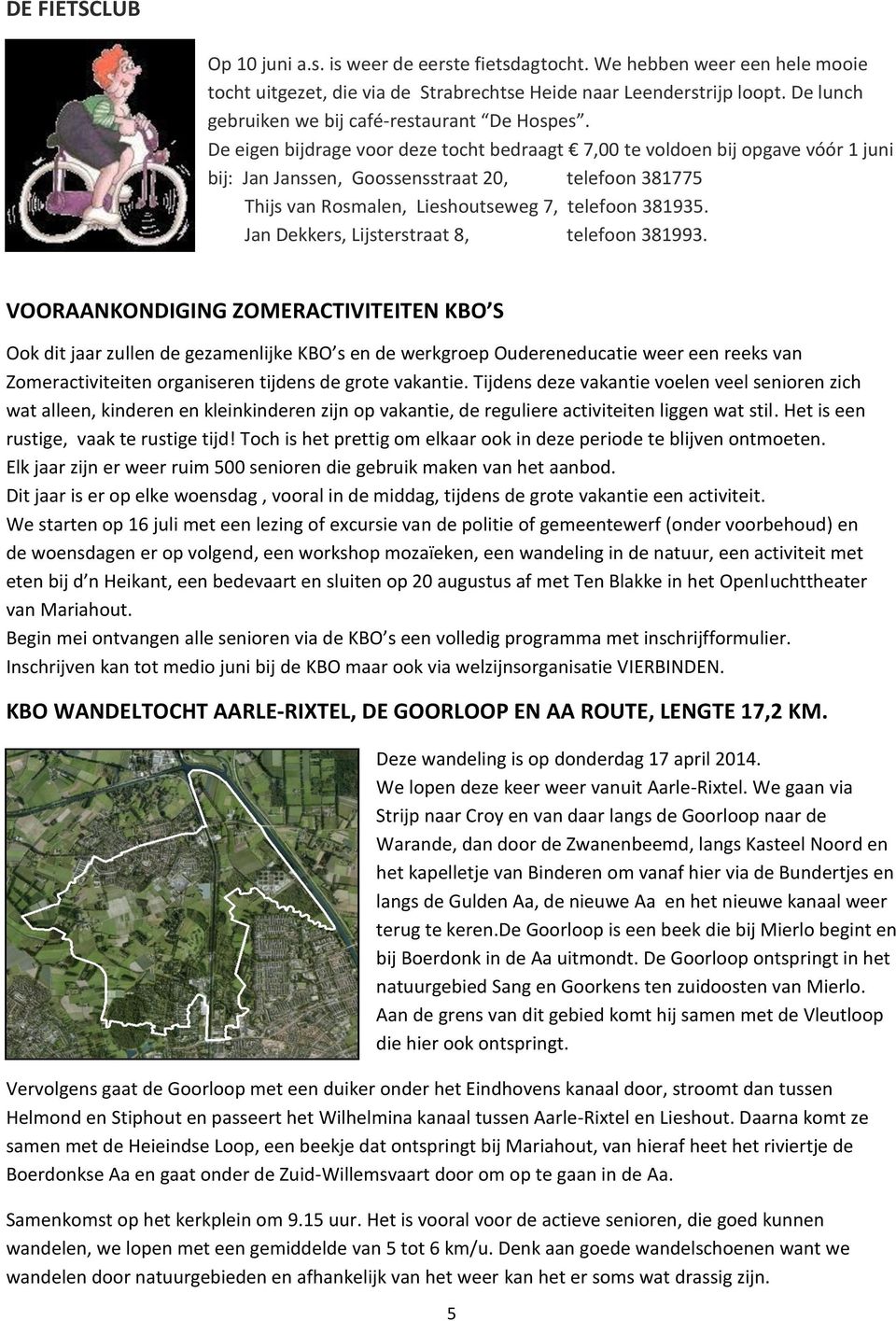 De eigen bijdrage voor deze tocht bedraagt 7,00 te voldoen bij opgave vóór 1 juni bij: Jan Janssen, Goossensstraat 20, telefoon 381775 Thijs van Rosmalen, Lieshoutseweg 7, telefoon 381935.